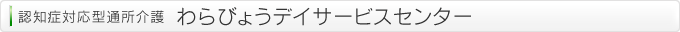 認知症対応型通所介護  わらびょうデイサービスセンター